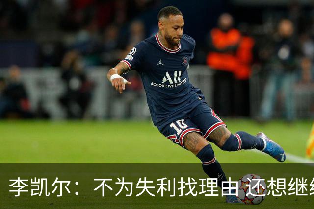 李凯尔：不为失利找理由 还想继续留在中国队
